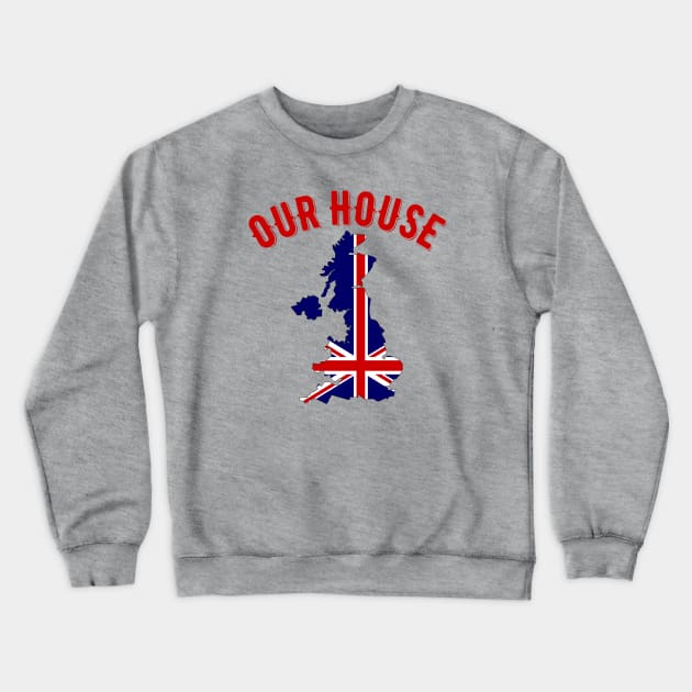 Our House Great Britain Crewneck Sweatshirt by MessageOnApparel